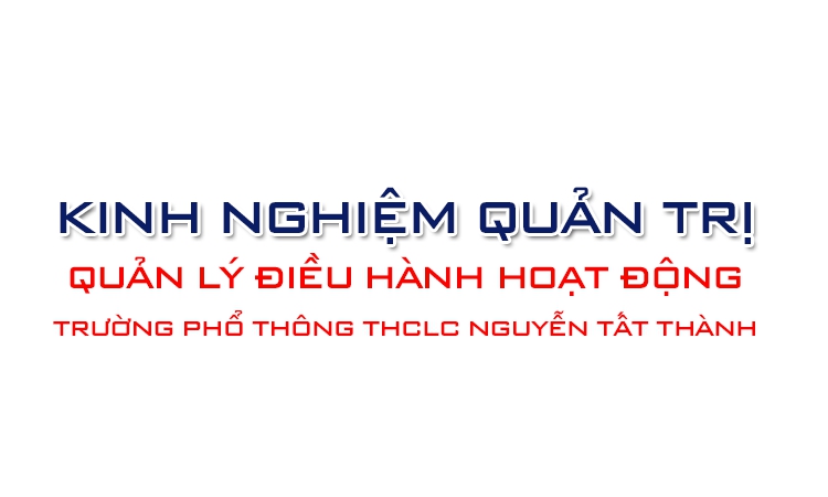 Kinh nghiệm quản trị, quản l&yacute; điều h&agrave;nh hoạt động của trường Phổ th&ocirc;ng thực h&agrave;nh chất lượng cao Nguyễn Tất Th&agrave;nh thuộc trường Cao đẳng Sư phạm H&ograve;a B&igrave;nh