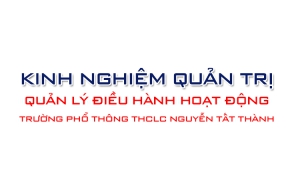 Kinh nghiệm quản trị, quản lý điều hành hoạt động của trường Phổ thông thực hành chất lượng cao Nguyễn Tất Thành thuộc trường Cao đẳng Sư phạm Hòa Bình